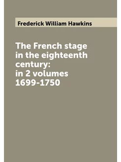 The French stage in the eighteenth century in 2 vol