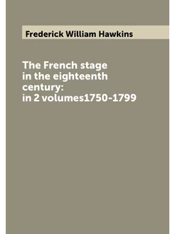 The French stage in the eighteenth century in 2 vol