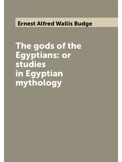 The gods of the Egyptians or studies in Egyptian my