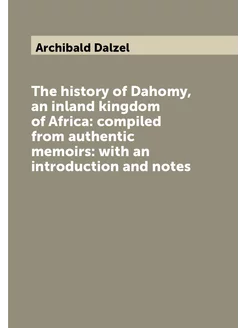 The history of Dahomy, an inland kingdom of Africa