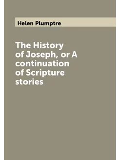 The History of Joseph, or A continuation of Scriptur