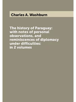 The history of Paraguay with notes of personal obse