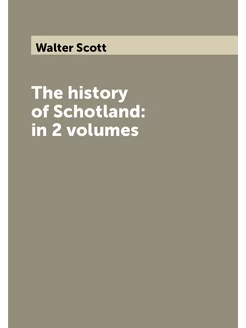 The history of Schotland in 2 volumes