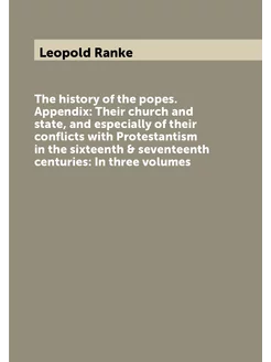 The history of the popes. Appendix Their church and