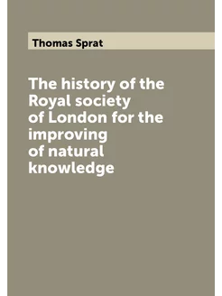 The history of the Royal society of London for the i