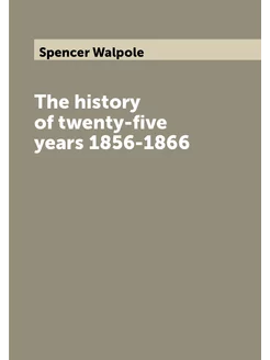 The history of twenty-five years 1856-1866