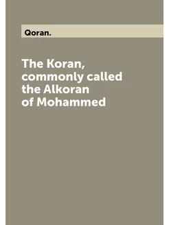 The Koran, commonly called the Alkoran of Mohammed