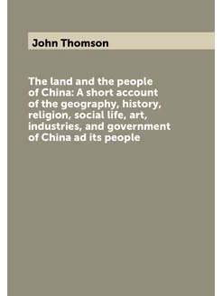 The land and the people of China A short account of