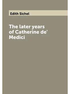 The later years of Catherine de' Medici