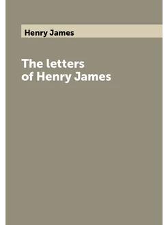 The letters of Henry James