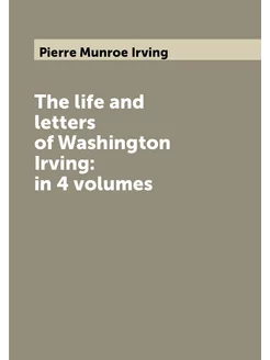 The life and letters of Washington Irving in 4 volumes