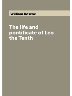 The life and pontificate of Leo the Tenth