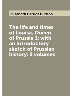 The life and times of Louisa, Queen of Prussia 1 wi