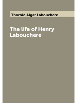 The life of Henry Labouchere