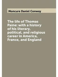 The life of Thomas Paine with a history of his lite