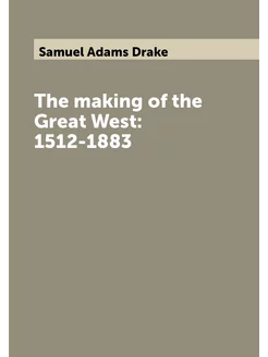 The making of the Great West 1512-1883