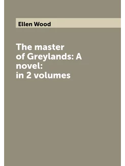 The master of Greylands A novel in 2 volumes