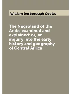 The Negroland of the Arabs examined and explained o