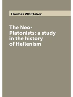 The Neo-Platonists a study in the history of Hellenism