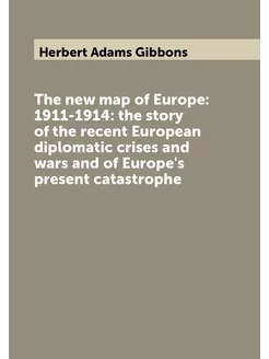 The new map of Europe 1911-1914 the story of the r