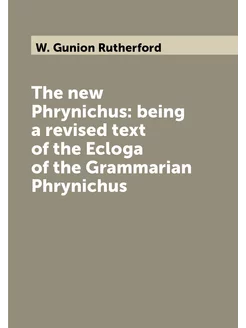 The new Phrynichus being a revised text of the Eclo