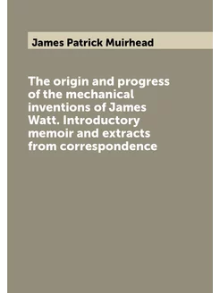 The origin and progress of the mechanical inventions