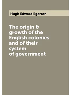 The origin & growth of the English colonies and of t