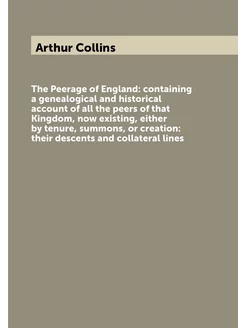 The Peerage of England containing a genealogical an