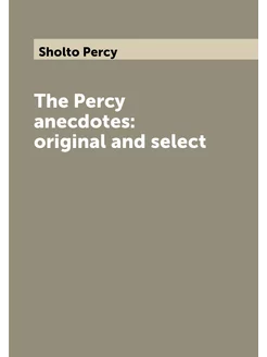 The Percy anecdotes original and select