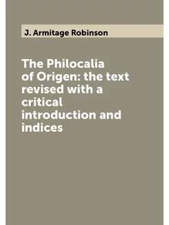 The Philocalia of Origen the text revised with a cr