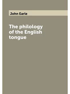 The philology of the English tongue