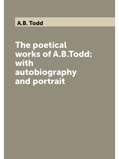 The poetical works of A.B.Todd with autobiography a