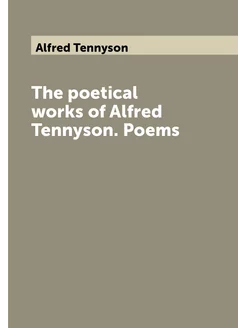 The poetical works of Alfred Tennyson. Poems