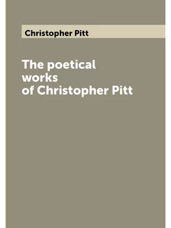 The poetical works of Christopher Pitt