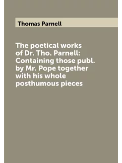 The poetical works of Dr. Tho. Parnell Containing t