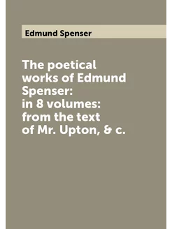 The poetical works of Edmund Spenser in 8 volumes