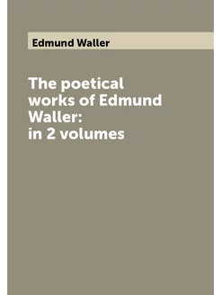 The poetical works of Edmund Waller in 2 volumes