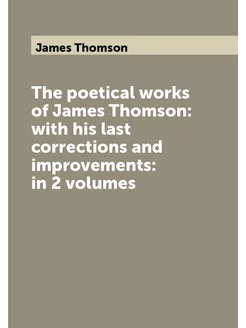 The poetical works of James Thomson with his last c