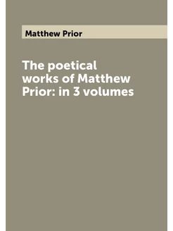 The poetical works of Matthew Prior in 3 volumes