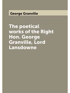 The poetical works of the Right Hon. George Granvill