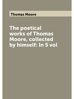 The poetical works of Thomas Moore, collected by him