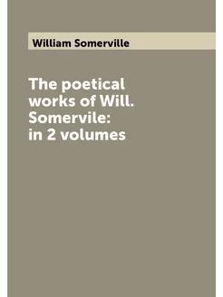 The poetical works of Will. Somervile in 2 volumes