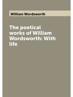 The poetical works of William Wordsworth With life