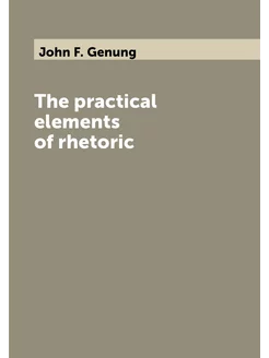 The practical elements of rhetoric