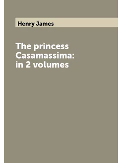 The princess Casamassima in 2 volumes