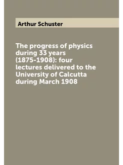 The progress of physics during 33 years (1875-1908)