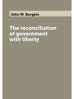 The reconciliation of government with liberty