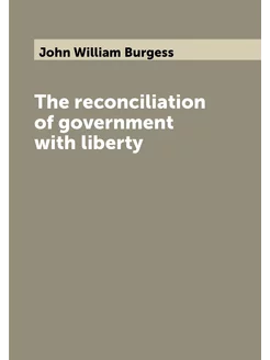 The reconciliation of government with liberty