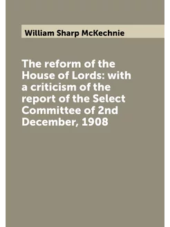 The reform of the House of Lords with a criticism o