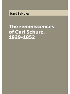 The reminiscences of Carl Schurz. 1829-1852